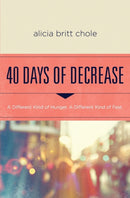 40 Days of Decrease : A Different Kind of Hunger. A Different Kind of Fast.-9780718076603