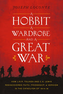A Hobbit, a Wardrobe, and a Great War : How J.R.R. Tolkien and C.S. Lewis Rediscovered Faith, Friendship, and Heroism in the Cataclysm of 1914-1918-9780718091453