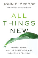 All Things New : Heaven, Earth, and the Restoration of Everything You Love-9780718098933