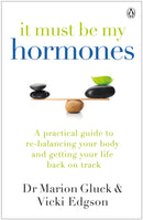 It Must Be My Hormones : A Practical Guide to Re-balancing your Body and Getting your Life Back on Track-9780718187798