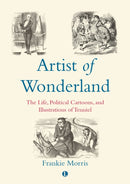Artist of Wonderland : The Life, Political Cartoons, and Illustrations of Tenniel-9780718894603