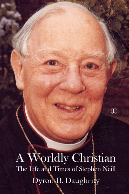 A Worldly Christian : The Life and Times of Stephen Neill-9780718895853