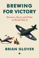Brewing for Victory : Brewers, Beers and Pubs in World War II-9780718896737