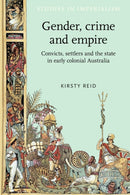 Gender, Crime and Empire : Convicts, Settlers and the State in Early Colonial Australia-9780719066993