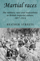 Martial Races : The Military, Race and Masculinity in British Imperial Culture, 1857-1914-9780719069635