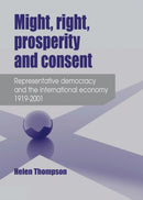 Might, Right, Prosperity and Consent : Representative Democracy and the International Economy 1919-2001-9780719077500