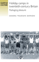 Holiday Camps in Twentieth-Century Britain : Packaging Pleasure-9780719080715