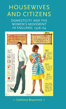 Housewives and Citizens : Domesticity and the Women's Movement in England, 1928-64-9780719086076