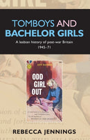 Tomboys and Bachelor Girls : A Lesbian History of Post-War Britain 1945-71-9780719089923