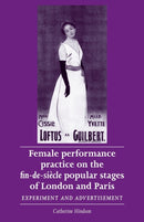 Female Performance Practice on the Fin-De-SieCle Popular Stages of London and Paris : Experiment and Advertisement-9780719090141