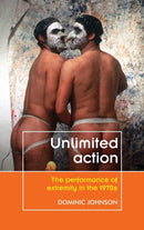 Unlimited Action : The Performance of Extremity in the 1970s-9780719091605