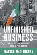 Unfinished Business : The Politics of 'Dissident' Irish Republicanism-9780719096983