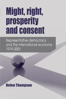 Might, Right, Prosperity and Consent : Representative Democracy and the International Economy 1919-2001-9780719097294