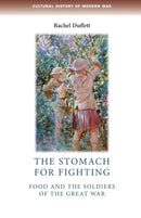 The Stomach for Fighting : Food and the Soldiers of the Great War-9780719099878