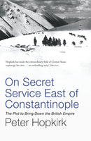 On Secret Service East of Constantinople : The Plot to Bring Down the British Empire-9780719564512