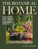 The Botanical Home : Your Complete Guide to Using Plants to Scent, Cleanse and Enhance Your Home.-9780719831690