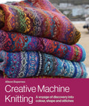 Creative Machine Knitting : A Voyage of Discovery into Colour, Shape and Stitches-9780719840999