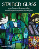 Stained Glass : A Maker's Guide to Creating, Installing and Repairing Leaded Glass-9780719841378