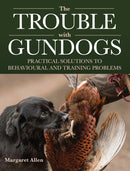 The Trouble with Gundogs : Practical Solutions to Behavioural and Training Problems-9780719842795