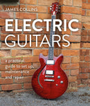 Electric Guitars : A Practical Guide to Set Up, Maintenance and Repair-9780719843631