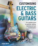 Customising Electric & Bass Guitars : The complete guide to painting, staining, finishing and body transformation-9780719845802
