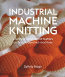 Industrial Machine Knitting : Creating constructed textiles on hand-operated machines-9780719846069