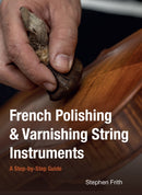 French Polishing & Varnishing String Instruments : A Step-by-Step Guide-9780719846397
