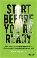 Start Before You're Ready – The young entrepreneur s guide to extraordinary success in work and life