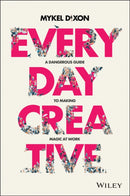 Everyday Creative : A Dangerous Guide for Making Magic at Work-9780730383734