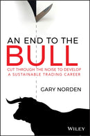 An End to the Bull : Cut Through the Noise to Develop a Sustainable Trading Career-9780730387008