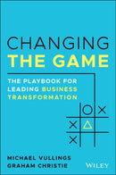 Changing the Game : The Playbook for Leading Business Transformation-9780730389132