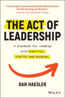 The Act of Leadership : A Playbook for Leading with Humility, Clarity and Purpose-9780730392118