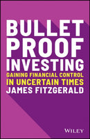 Bulletproof Investing : Gaining Financial Control in Uncertain Times-9780730394556