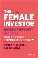 The Female Investor: Creating Wealth, Security, an d Freedom through Property