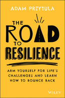 The Road to Resilience : Arm Yourself for Life's Challenges and Learn How to Bounce Back-9780730398660
