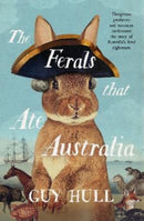 The Ferals that Ate Australia : The fascinating history of feral animals and winner of a 2022 Whitley Award from the bestselling author of The Dogs that Made Australia-9780733341762