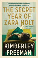 The Secret Year of Zara Holt : A richly imagined story of fashion, scandal, betrayal and undying love-9780733633560