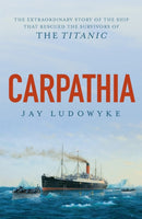 Carpathia : The extraordinary story of the ship that rescued the survivors of the Titanic-9780733640674