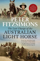 The Last Charge of the Australian Light Horse : From the Australian bush to the Battle of Beersheba - an epic story of courage, resilience and derring-do-9780733646669