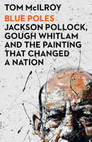 Blue Poles : Jackson Pollock, Gough Whitlam and the Painting That Changed a Nation-9780733651960