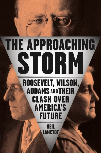 The Approaching Storm : Roosevelt, Wilson, Addams, and Their Clash Over America's Future-9780735210592
