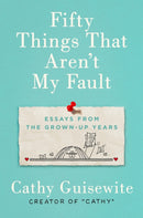 Fifty Things That Aren't My Fault : Essays from the Grown-Up Years-9780735218420