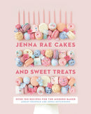 Jenna Rae Cakes and Sweet Treats : Over 100 Recipes for the Modern Baker-9780735236745