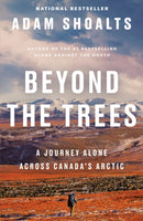 Beyond The Trees : A Journey Alone Across Canada's Arctic-9780735236851
