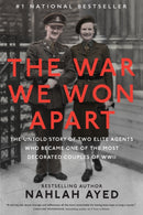 The War We Won Apart : The Untold Story of Two Elite Agents who Became One of the Most Decorated Couples of WWII-9780735242067