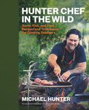 Hunter Chef in the Wild : Game, Fish, and Fowl Recipes and Techniques for Cooking Outdoors-9780735244511