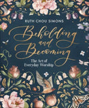 Beholding and Becoming : The Art of Everyday Worship-9780736974929