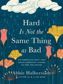 Hard Is Not the Same Thing as Bad : The Perspective Shift That Could Completely Change the Way You Mother-9780736986755