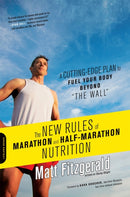 The New Rules of Marathon and Half-Marathon Nutrition : A Cutting-Edge Plan to Fuel Your Body Beyond "the Wall"-9780738216454