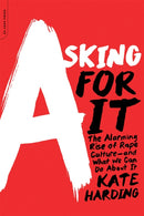 Asking for It : The Alarming Rise of Rape Culture--and What We Can Do about It-9780738217024